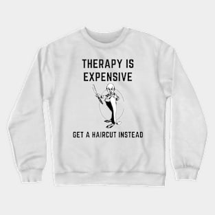 Therapy is expensive get a haircut instead Crewneck Sweatshirt